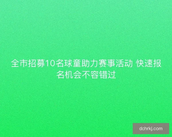 全市招募10名球童助力赛事活动 快速报名机会不容错过