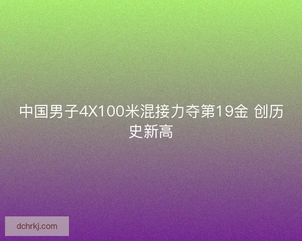 中国男子4X100米混接力夺第19金 创历史新高 中国男子4X100米混接力夺第19金 创历史新高